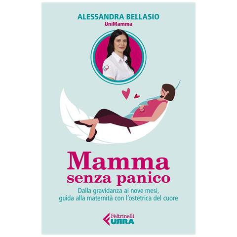 Alessandra Bellasio - Mamma senza panico. Dalla gravidanza ai nove mesi, guida alla maternità con l'ostetrica del cuore - Foto 1