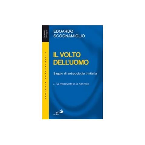 Edoardo Scognamiglio - Il volto dell'uomo. Saggio di antropologia trinitaria. Vol. 1: La domanda e le risposte - Foto 1