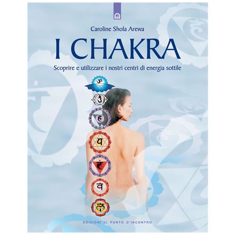 Caroline S. Arewa - I chakra. Scoprire e utilizzare i nostri centri di energia sottile - Foto 1