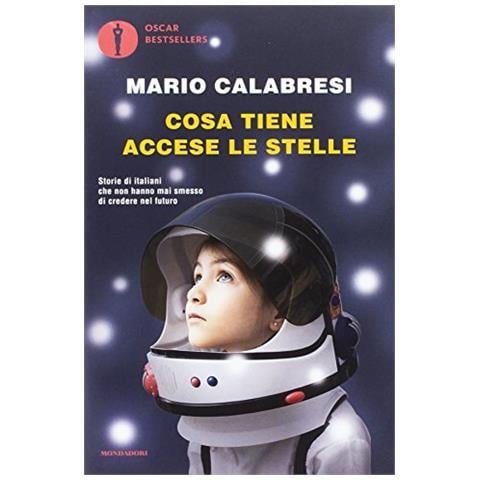 Mario Calabresi - Cosa tiene accese le stelle. Storie di italiani che non hanno mai smesso di credere nel futuro - Foto 1