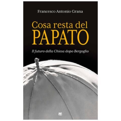 Francesco Antonio Grana - Cosa Resta Del Papato. Il Futuro Della Chiesa Dopo Bergoglio - Foto 1