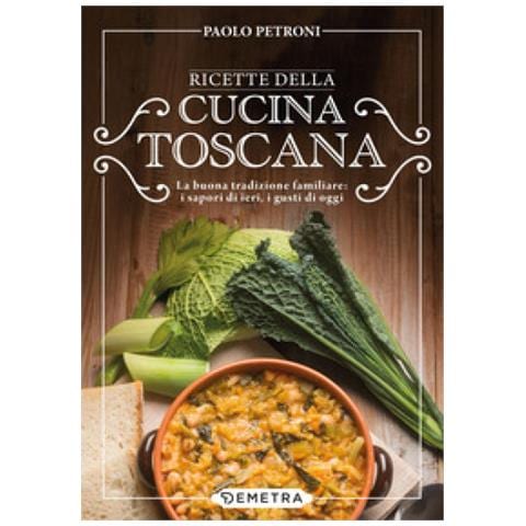 Paolo Petroni - Ricette Della Cucina Toscana. La Buona Tradizione Familiare: I Sapori Di Ieri, I Gusti Di Oggi - Foto 1