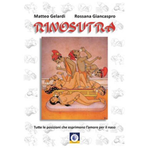 Matteo Gelardi - Rinosutra. Tutte le posizioni che esprimono l'amore per il naso - Foto 1