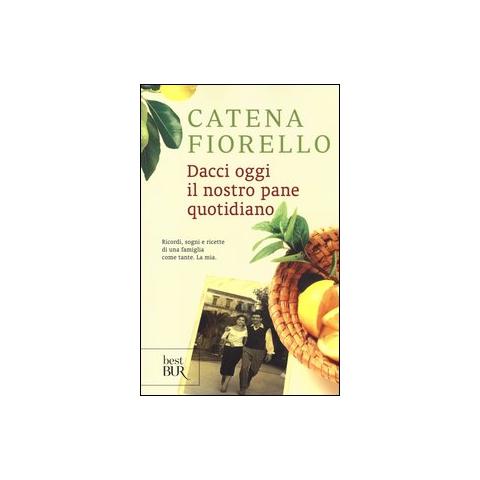Catena Fiorello Galeano - Dacci oggi il nostro pane quotidiano. Ricordi, sogni e ricette di una famiglia come tante. La mia - Foto 1