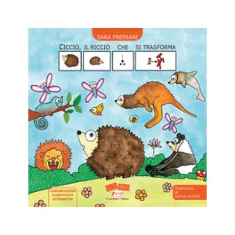 Sara Frediani - Ciccio, Il Riccio Che Si Trasforma. In Caa (comunicazione Aumentativa Alternativa). Ediz. Illustrata - Foto 1