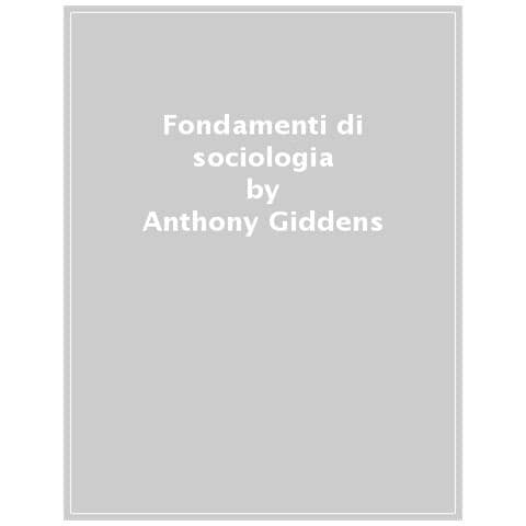 Anthony Giddens - Fondamenti di sociologia - Foto 1