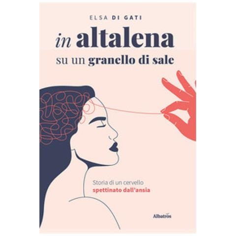 Elsa Di Gati - In Altalena Su Un Granello Di Sale. Storia Di Un Cervello Spettinato Dall'ansia - Foto 1