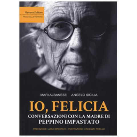 Mari Albanese - Io, Felicia. Conversazioni con la madre di Peppino Impastato - Foto 1