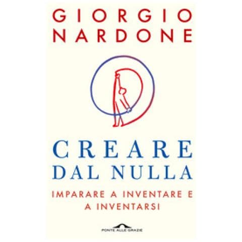Giorgio Nardone - Creare Dal Nulla. Imparare A Inventare E A Inventarsi - Foto 1