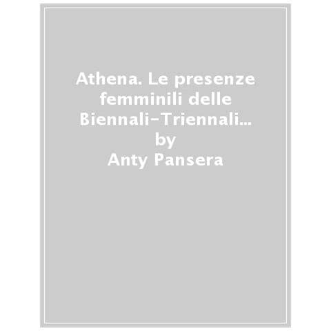 Anty Pansera - Athena. Le presenze femminili delle Biennali-Triennali di Monza-Milano 1923-1940. Nuova ediz. - Foto 1