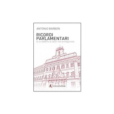 Antonio Barbon - Ricordi parlamentari di un addetto ai lavori non protagonista - Foto 2