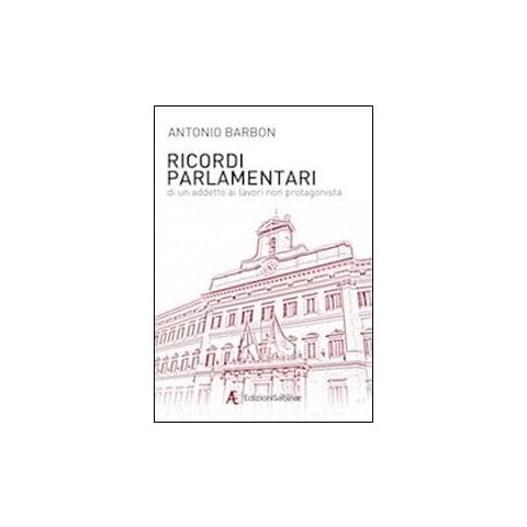 Antonio Barbon - Ricordi parlamentari di un addetto ai lavori non protagonista - Foto 1