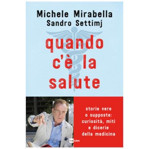 Michele Mirabella - Quando c'è la salute. Storie vere o supposte: curiosità, miti e dicerie della medicina - Foto 1