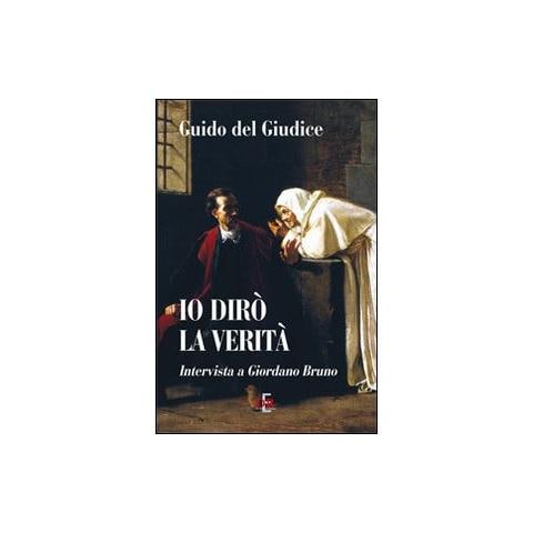 Guido Del Giudice - Io dirò la verità. Intervista a Giordano Bruno - Foto 1