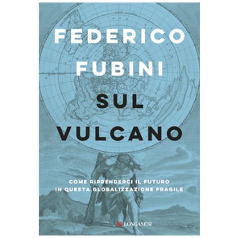 Federico Fubini - Sul Vulcano. Come Riprenderci Il Futuro In Questa Globalizzazione Fragile - Foto 1