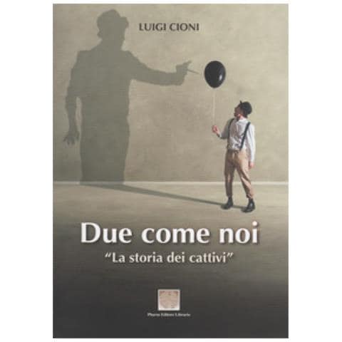 Luigi Cioni - Due Come Noi. La Storia Dei Cattivi - Foto 1