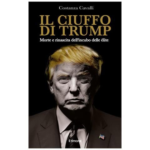 Costanza Cavalli - Il ciuffo di Trump. Morte e rinascita dell'incubo delle élite - Foto 1