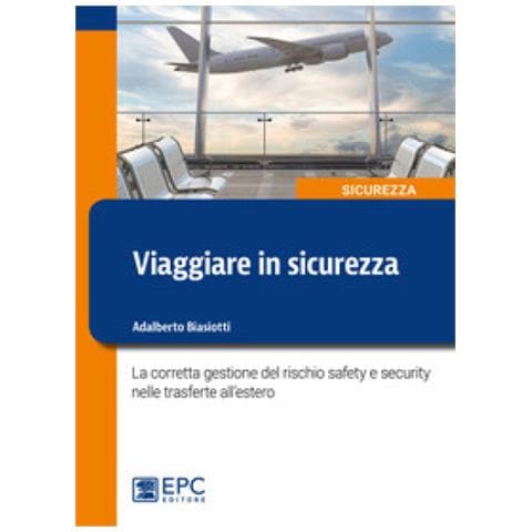 Adalberto Biasiotti - Viaggiare In Sicurezza. La Corretta Gestione Del Rischio Safety E Security Nelle Trasferte All'estero - Foto 1