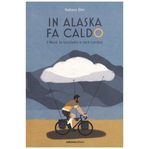 Stefano Elmi - In Alaska Fa Caldo. Il Nord, La Bicicletta E Jack London - Foto 1