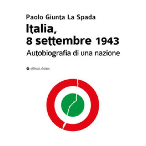 Paolo Giunta La Spada - Italia, 8 Settembre 1943. Autobiografia Di Una Nazione - Foto 2