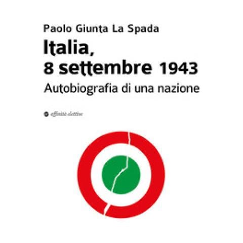 Paolo Giunta La Spada - Italia, 8 Settembre 1943. Autobiografia Di Una Nazione - Foto 1
