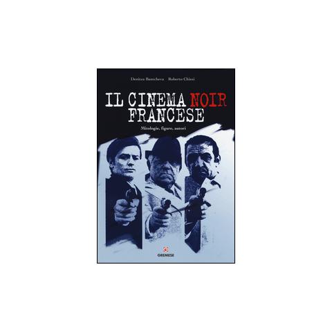 Denitza Bantcheva - Il cinema noir francese. Mitologie, figure, autori - Foto 1