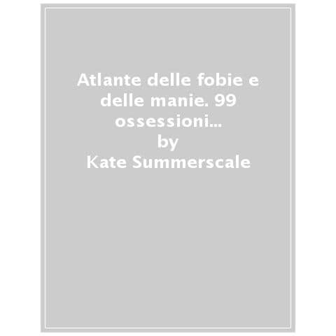 Kate Summerscale - Atlante Delle Fobie E Delle Manie. 99 Ossessioni Che Ci Rendono Umani - Foto 1