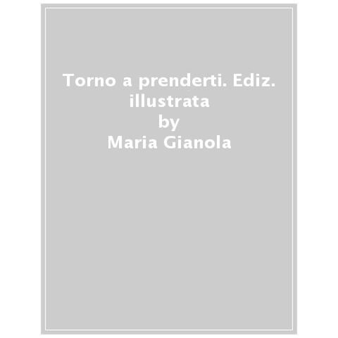 Maria Gianola - Torno A Prenderti. L'abbraccio Della Mamma. Ediz. A Colori - Foto 1