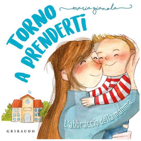 Maria Gianola - Torno A Prenderti. L'abbraccio Della Mamma. Ediz. A Colori - Foto 2