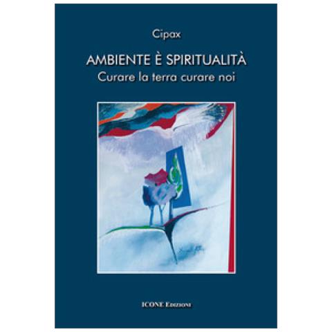 Cristina Mattiello - Ambiente è spiritualità. Curare la terra curare noi - Foto 1