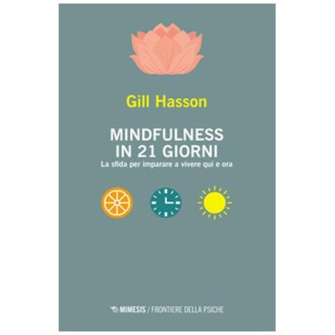 Gill Hasson - Mindfulness In 21 Giorni. La Sfida Per Imparare A Vivere Qui E Ora - Foto 1