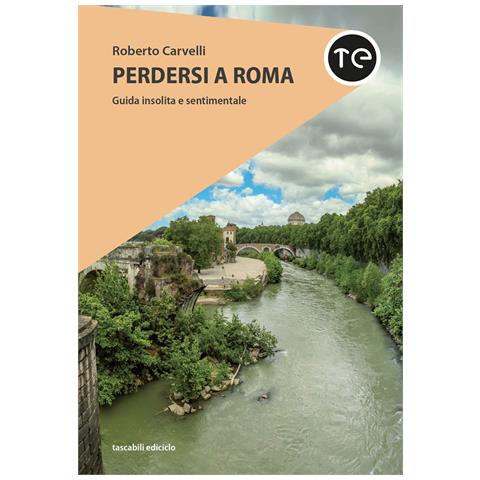 Roberto Carvelli - Perdersi a Roma. Guida insolita e sentimentale - Foto 1