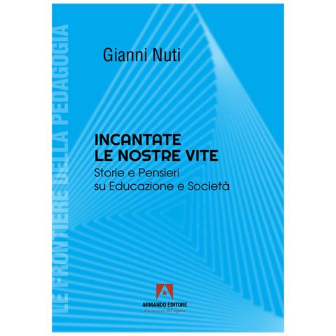 Gianni Nuti - Incantate le nostre vite. Storie e pensieri su educazione e società - Foto 1