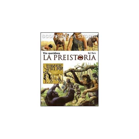 Neil Morris - La preistoria. Vita quotidiana. Scoprire la storia - Foto 1