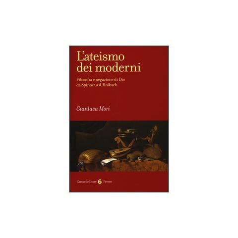 Gianluca Mori - L'ateismo dei moderni. Filosofia e negazione di Dio da Spinoza a D'Holbach - Foto 1