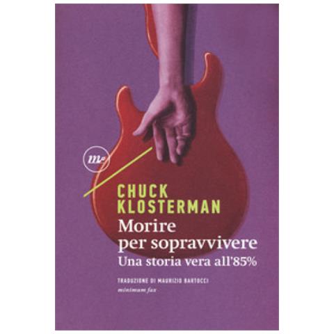 Chuck Klosterman - Morire Per Sopravvivere. Una Storia Vera All'85% - Foto 1