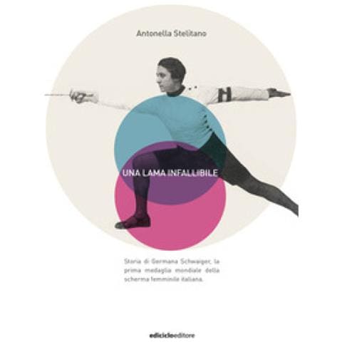Antonella Stelitano - Una Lama Infallibile. Storia Di Germana Schwaiger, La Prima Medaglia Mondiale Della Scherma Femminile Italiana - Foto 1
