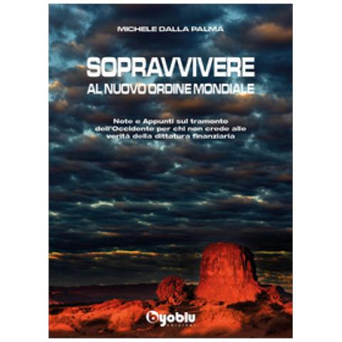 Michele Dalla Palma - Sopravvivere Al Nuovo Ordine Mondiale. Note E Appunti Sul Tramonto Dell'occidente Per Chi Non Crede Alle Vevrità Della Dittatura Finanziaria - Foto 1