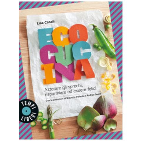Lisa Casali - Ecocucina. Azzerare Gli Sprechi, Risparmiare Ed Essere Felici - Foto 1