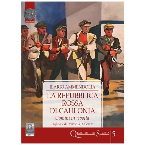 Ilario Ammendolia - La Repubblica Rossa di Caulonia. Uomini in rivolta - Foto 1