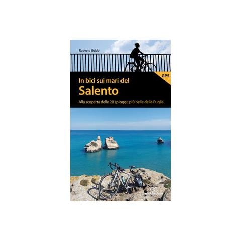 Roberto Guido - In bici sui mari del Salento. Alla scoperta delle 20 spiagge più belle della Puglia - Foto 1