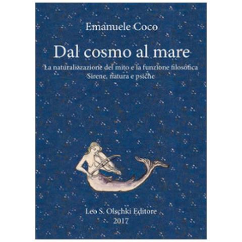 Emanuele Coco - Dal Cosmo Al Mare. La Naturalizzazione Del Mito E La Funzione Filosofica - Foto 1