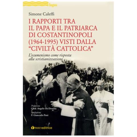 Simone Caleffi - I Rapporti Tra Il Papa E Il Patriarca Di Costantinopoli (1964-1995) Visti Dalla «civiltà Cattolica». L'ecumenismo Come Risposta Alla Scristianizzazione - Foto 1