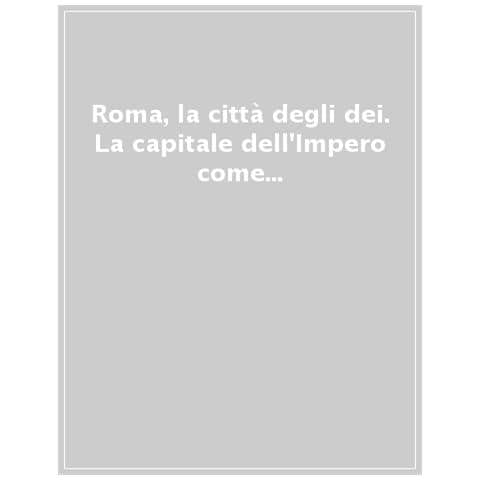 Corinne Bonnet - Roma, la città degli dei. La capitale dell'Impero come laboratorio religioso - Foto 1