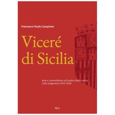 Paolo Campione - Viceré Di Sicilia. Arte E Committenza All'ombra Della Storia. L'età Aragonese (1415-1516)  - Foto 1