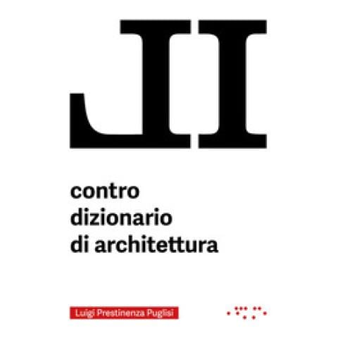 Luigi Prestinenza Puglisi - Il Contro Dizionario Di Architettura - Foto 1