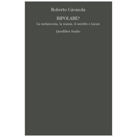 Roberto Cavasola - Bipolare? La Melanconia, La Mania, Il Suicidio E Lacan - Foto 2
