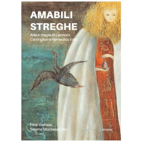 Pina Varriale - Amabili streghe. Arte e magie di Leonora Carrington e Remedios Varo - Foto 1