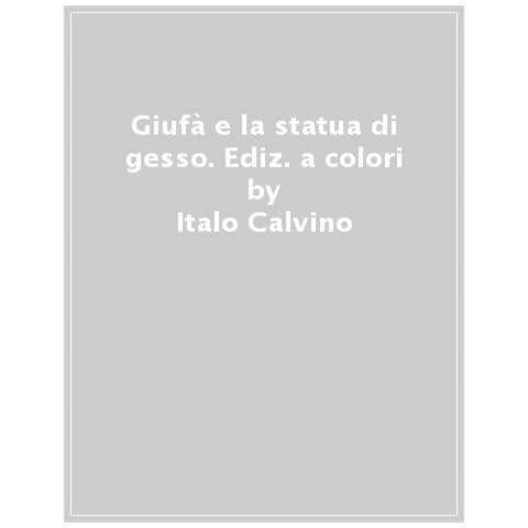 Italo Calvino - Giufà E La Statua Di Gesso. Una Fiaba Tutta Da Ridere. Ediz. A Colori - Foto 1