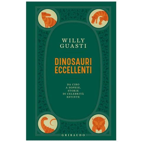 Willy Guasti - Dinosauri Eccellenti. Da Ciro A Sophie, Storie Di Celebrità Estinte - Foto 2